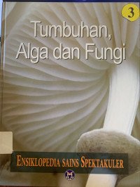 Image of Ensiklopedia sains spektakuler : tumbuhan, alga dan fungi